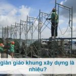 Giá bán giàn giáo khung xây dựng là bao nhiêu?
