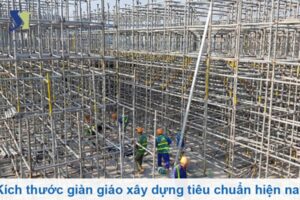 Kích thước giàn giáo xây dựng tiêu chuẩn hiện nay
